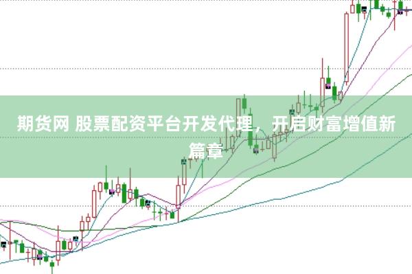 期货网 股票配资平台开发代理，开启财富增值新篇章