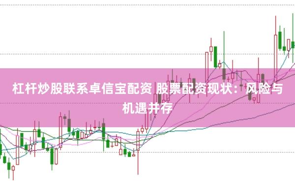 杠杆炒股联系卓信宝配资 股票配资现状：风险与机遇并存