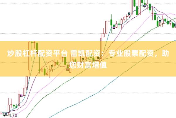 炒股杠杆配资平台 雷凯配资：专业股票配资，助您财富增值