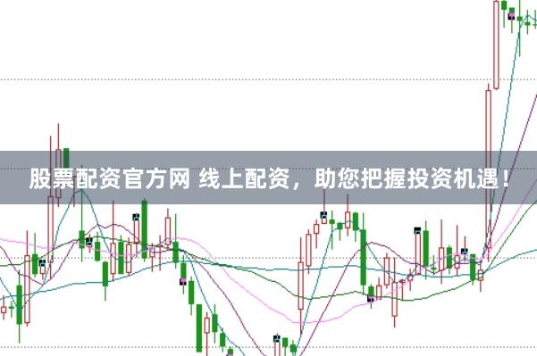 股票配资官方网 线上配资，助您把握投资机遇！