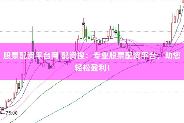 股票配资平台网 配资搜：专业股票配资平台，助您轻松盈利！