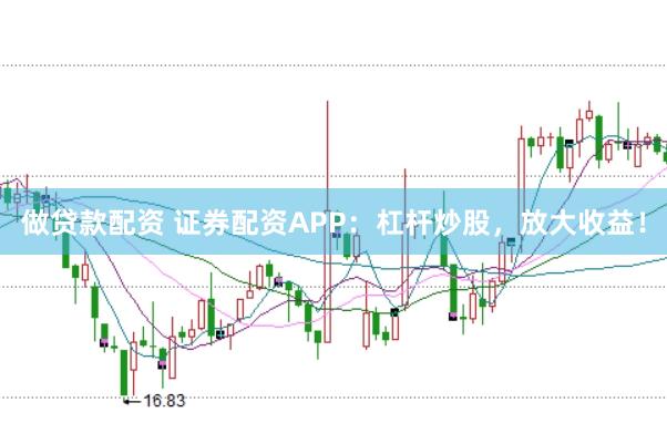 做贷款配资 证券配资APP：杠杆炒股，放大收益！
