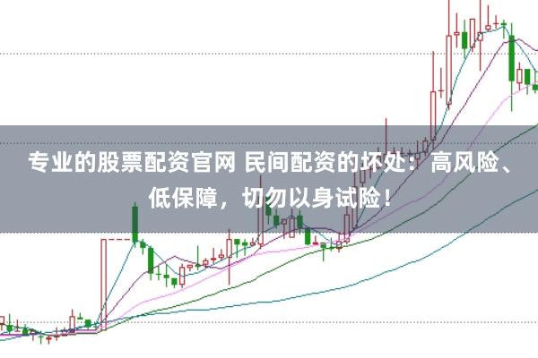 专业的股票配资官网 民间配资的坏处：高风险、低保障，切勿以身试险！
