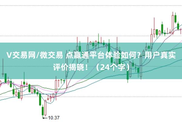 V交易网/微交易 点嬴通平台体验如何?用户真实评价揭晓!(24个字)