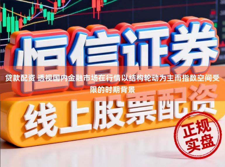 贷款配资 透视国内金融市场在行情以结构轮动为主而指数空间受限的时期背景