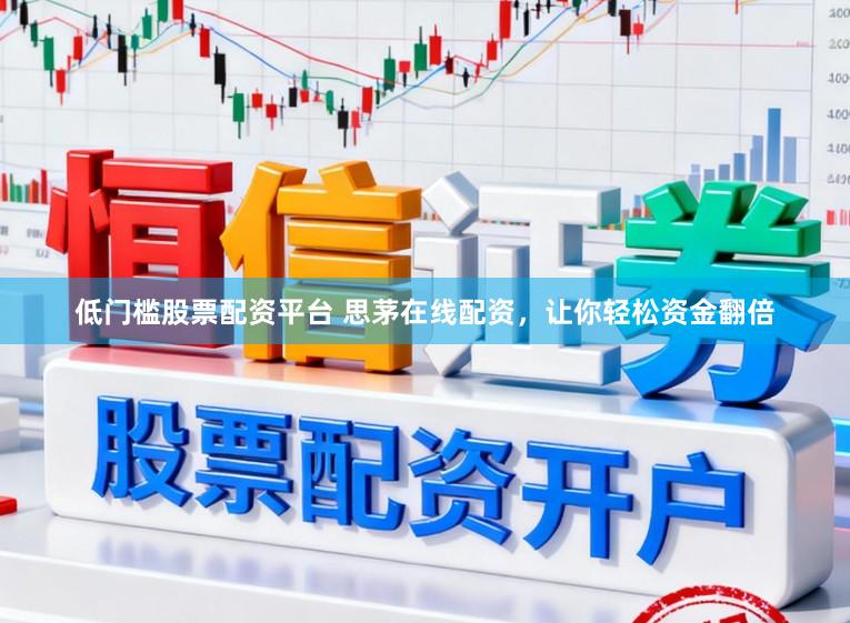 低门槛股票配资平台 思茅在线配资,让你轻松资金翻倍