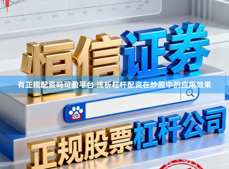 有正规配资吗可盈平台 浅析杠杆配资在炒股中的应用效果