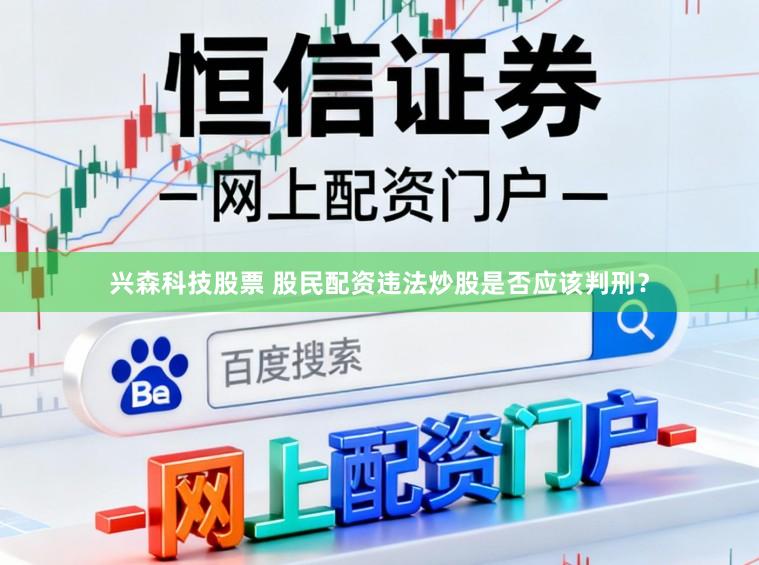兴森科技股票 股民配资违法炒股是否应该判刑？