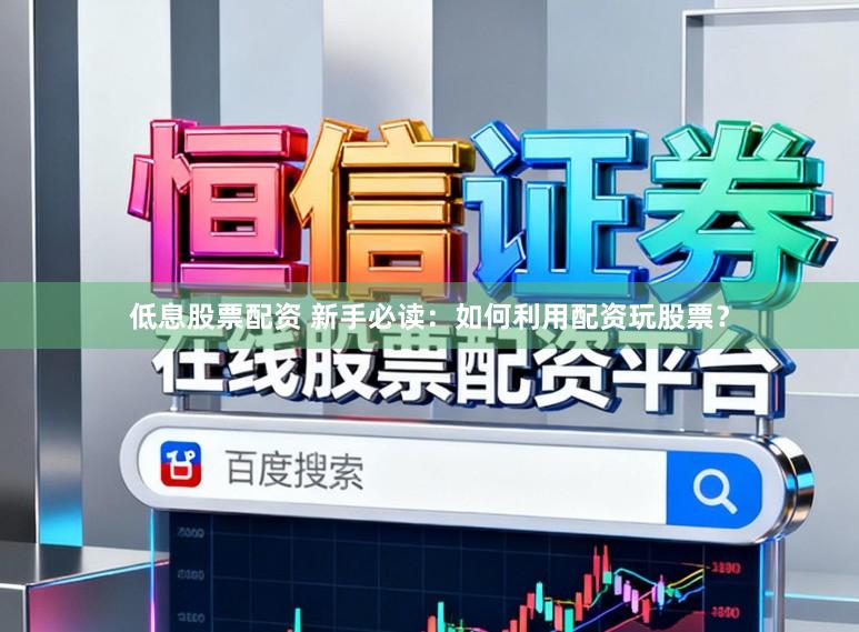 低息股票配资 新手必读：如何利用配资玩股票？