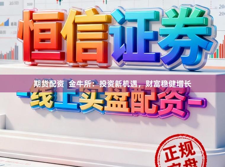 期货配资  金牛所：投资新机遇，财富稳健增长
