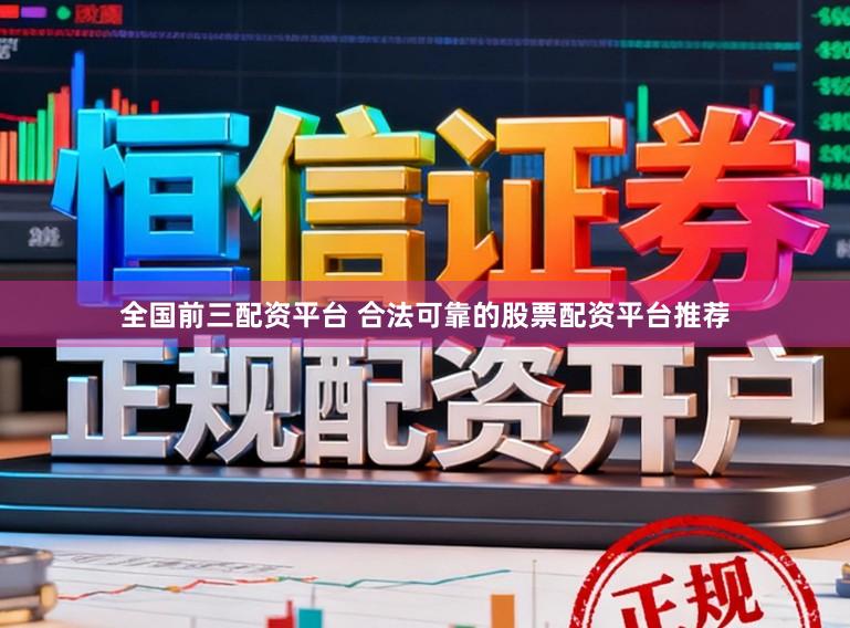 全国前三配资平台 合法可靠的股票配资平台推荐
