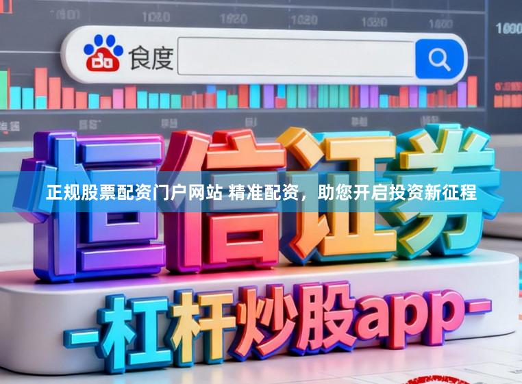 正规股票配资门户网站 精准配资,助您开启投资新征程