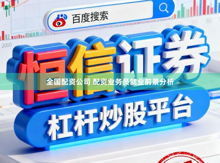 全国配资公司 配资业务员就业前景分析