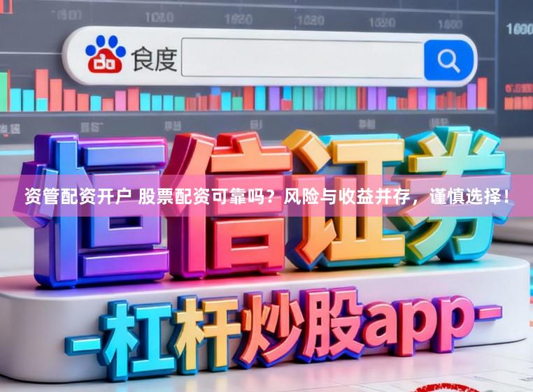 资管配资开户 股票配资可靠吗？风险与收益并存，谨慎选择！